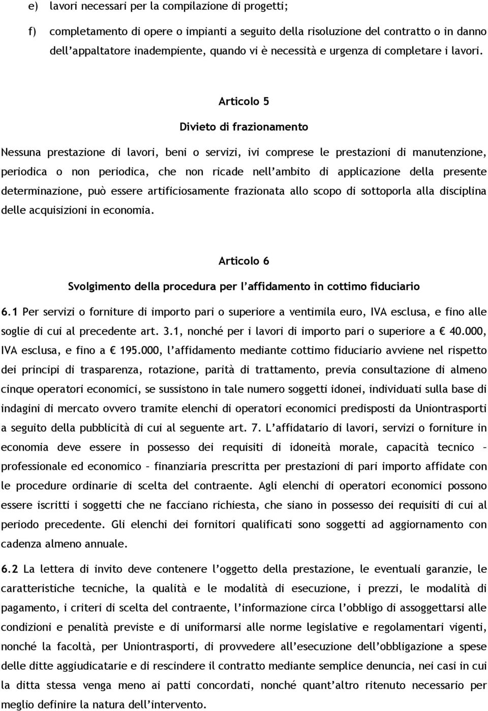 Articolo 5 Divieto di frazionamento Nessuna prestazione di lavori, beni o servizi, ivi comprese le prestazioni di manutenzione, periodica o non periodica, che non ricade nell ambito di applicazione