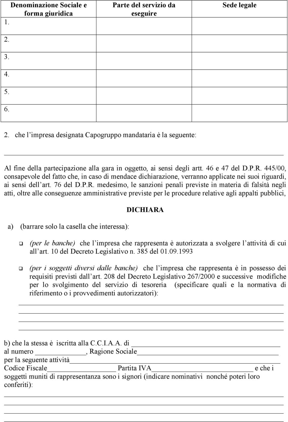 445/00, consapevole del fatto che, in caso di mendace dichiarazione, verranno applicate nei suoi riguardi, ai sensi dell art. 76 del D.P.R.