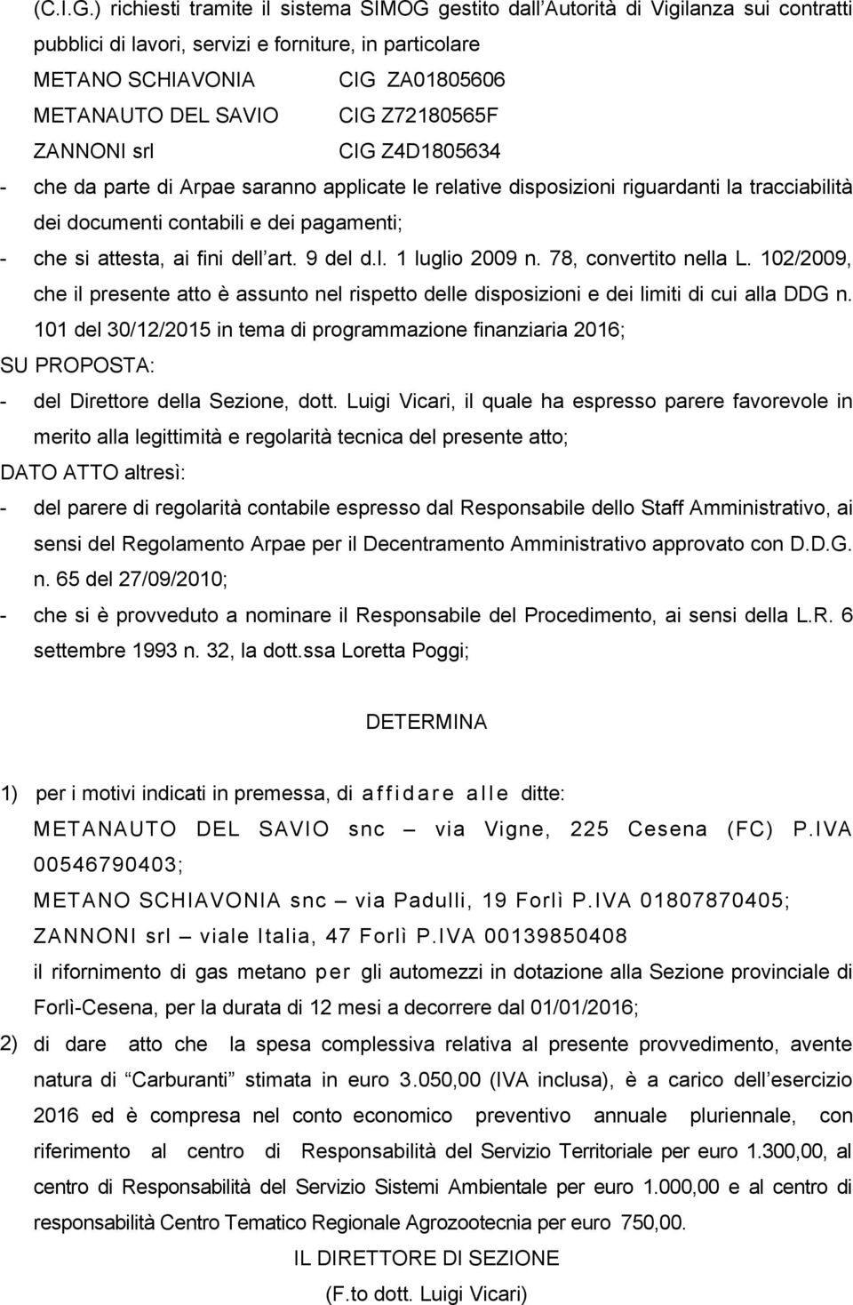 Z72180565F ZANNONI srl CIG Z4D1805634 - che da parte di Arpae saranno applicate le relative disposizioni riguardanti la tracciabilità dei documenti contabili e dei pagamenti; - che si attesta, ai