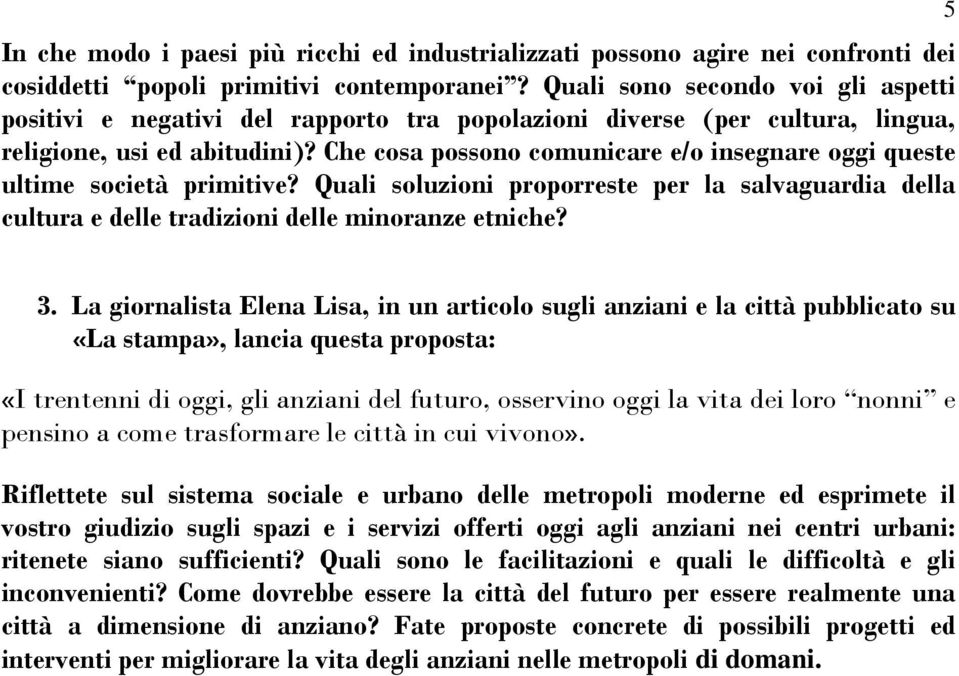 Che cosa possono comunicare e/o insegnare oggi queste ultime società primitive? Quali soluzioni proporreste per la salvaguardia della cultura e delle tradizioni delle minoranze etniche? 5 3.