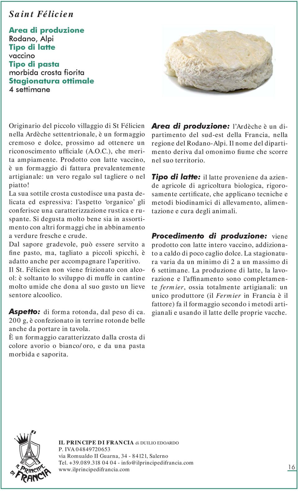 La sua sottile crosta custodisce una pasta delicata ed espressiva: l aspetto organico gli conferisce una caratterizzazione rustica e ruspante.