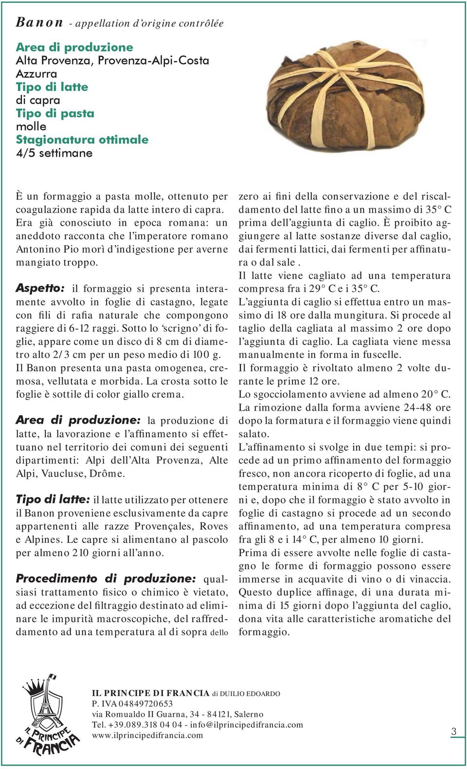 Aspetto: il formaggio si presenta interamente avvolto in foglie di castagno, legate con fili di rafia naturale che compongono raggiere di 6-12 raggi.