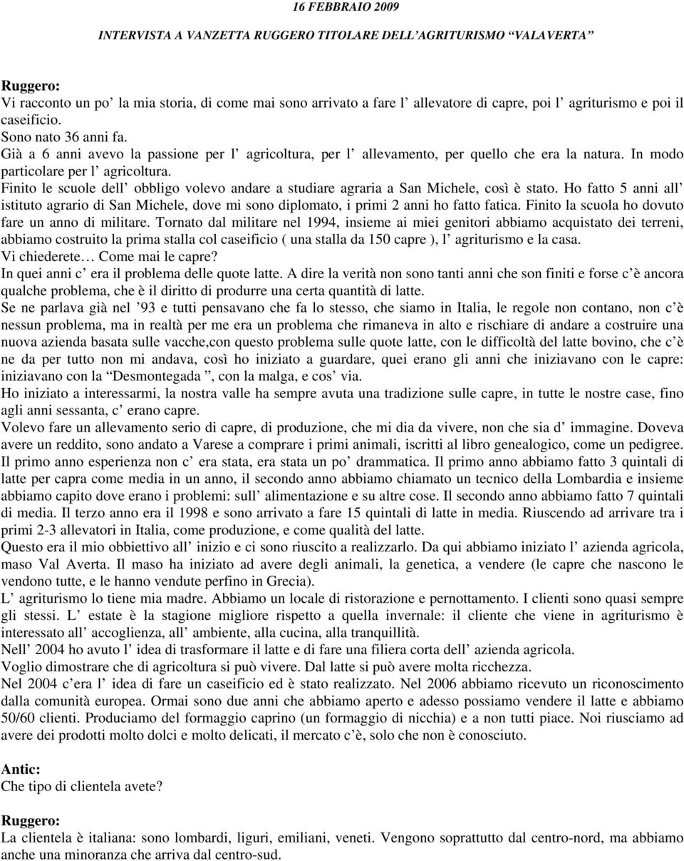 Finito le scuole dell obbligo volevo andare a studiare agraria a San Michele, così è stato. Ho fatto 5 anni all istituto agrario di San Michele, dove mi sono diplomato, i primi 2 anni ho fatto fatica.