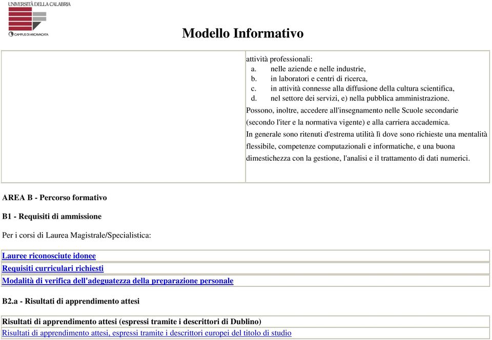 In generale sono ritenuti d'estrema utilità lì dove sono richieste una mentalità flessibile, competenze computazionali e informatiche, e una buona dimestichezza con la gestione, l'analisi e il