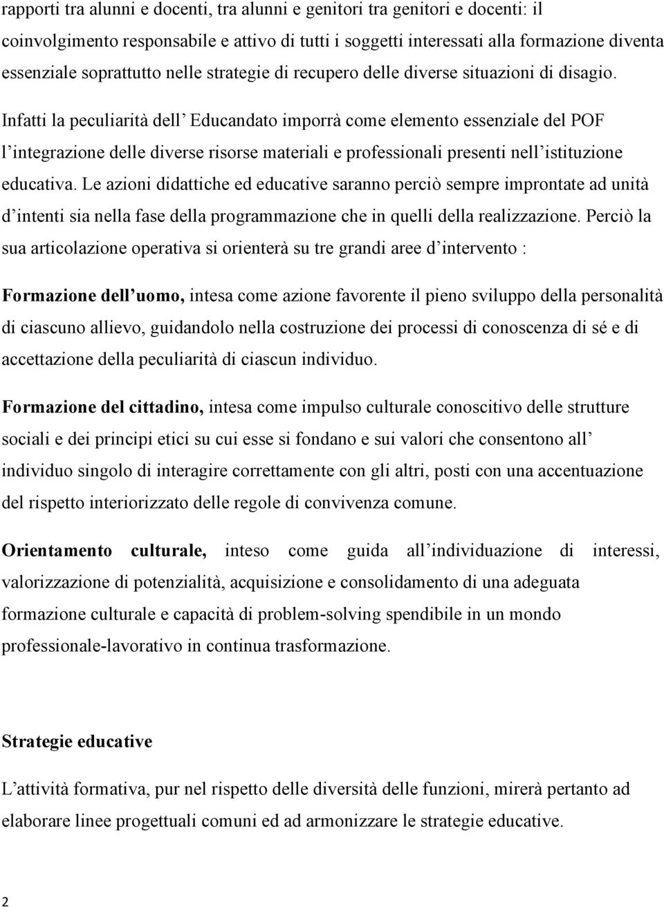 Infatti la peculiarità dell Educandato imporrà come elemento essenziale del POF l integrazione delle diverse risorse materiali e professionali presenti nell istituzione educativa.