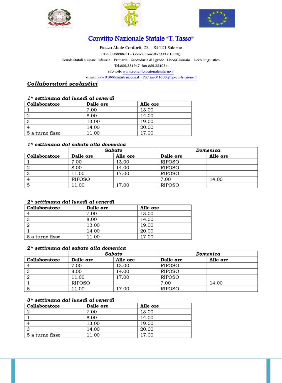 00 17.00 RIPOSO 2^ settimana dal lunedì al venerdì Collaboratore Dalle ore Alle ore 4 7.00 13.00 3 8.00 14.00 2 13.00 19.00 1 14.00 20.00 5 a turno fisso 11.00 17.00 2^ settimana dal sabato alla domenica Sabato Domenica Collaboratore Dalle ore Alle ore Dalle ore Alle ore 4 7.