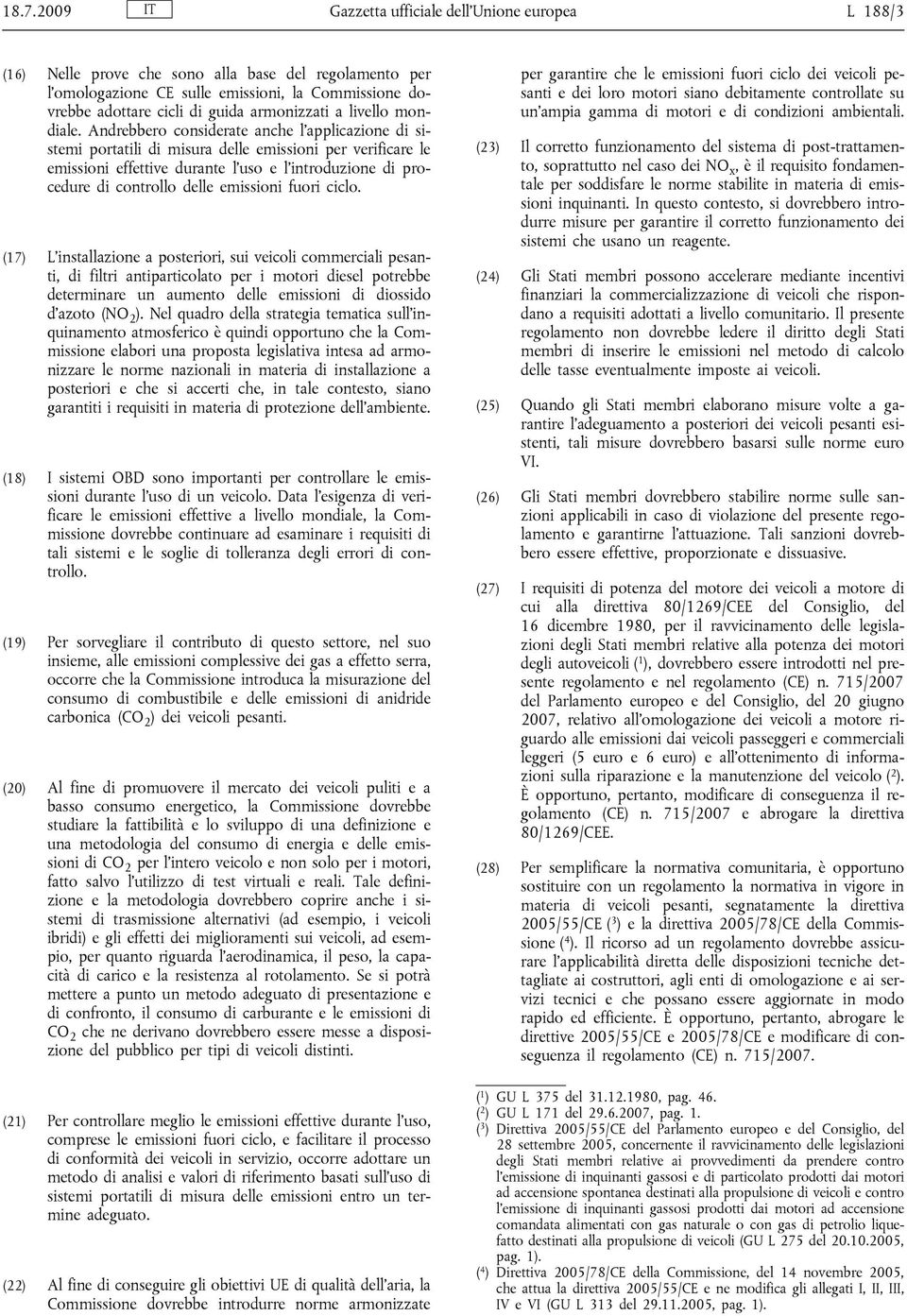 Andrebbero considerate anche l applicazione di sistemi portatili di misura delle emissioni per verificare le emissioni effettive durante l uso e l introduzione di procedure di controllo delle