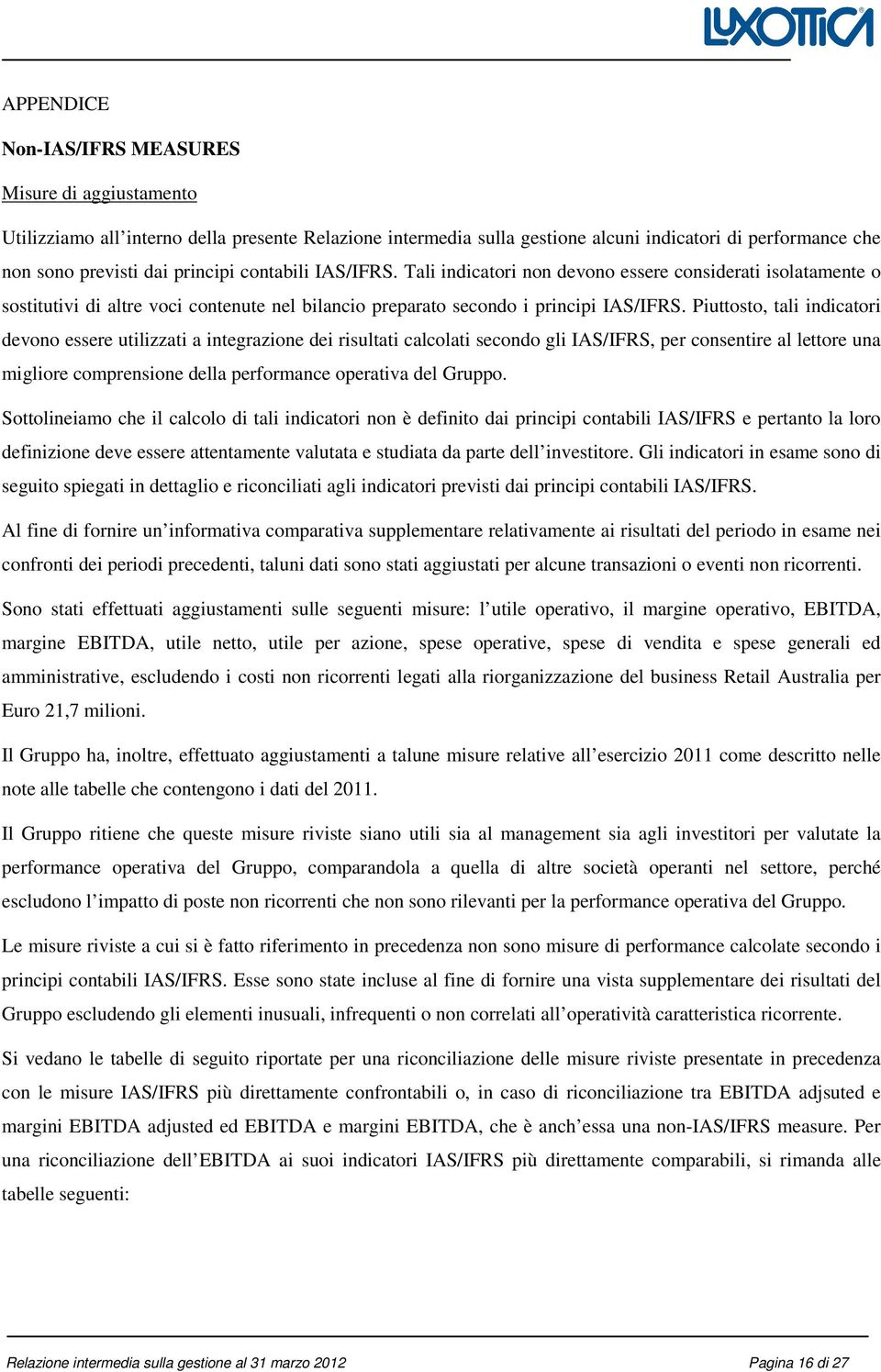 Piuttosto, tali indicatori devono essere utilizzati a integrazione dei risultati calcolati secondo gli IAS/IFRS, per consentire al lettore una migliore comprensione della performance operativa del