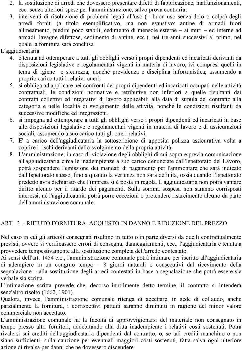 poco stabili, cedimento di mensole esterne ai muri ed interne ad armadi, lavagne difettose, cedimento di antine, ecc.), nei tre anni successivi al primo, nel quale la fornitura sarà conclusa.