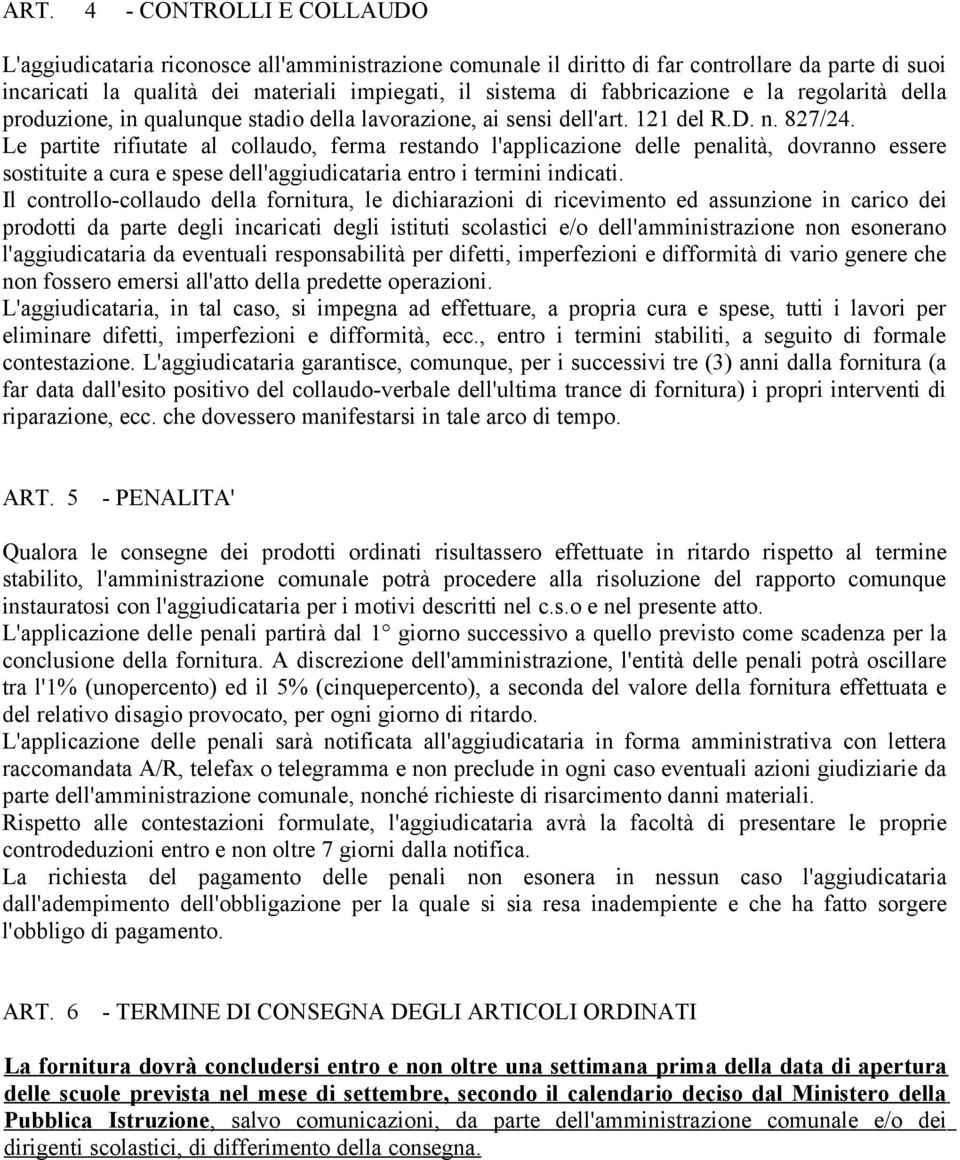 Le partite rifiutate al collaudo, ferma restando l'applicazione delle penalità, dovranno essere sostituite a cura e spese dell'aggiudicataria entro i termini indicati.