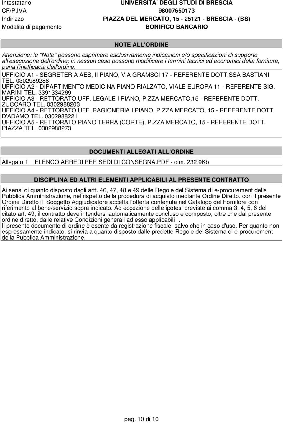 specificazioni di supporto all'esecuzione dell'ordine; in nessun caso possono modificare i termini tecnici ed economici della fornitura, pena l'inefficacia dell'ordine.