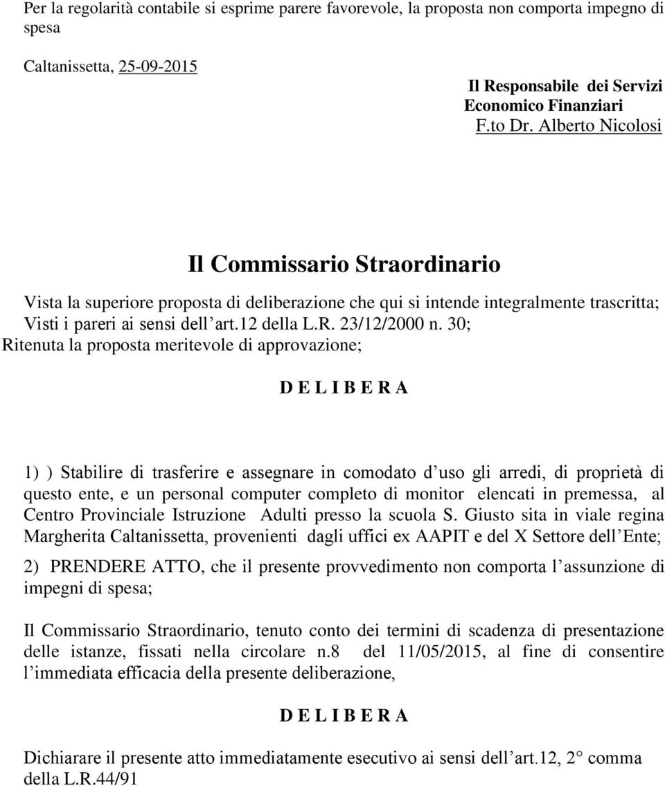 30; Ritenuta la proposta meritevole di approvazione; D E L I B E R A 1) ) Stabilire di trasferire e assegnare in comodato d uso gli arredi, di proprietà di questo ente, e un personal computer