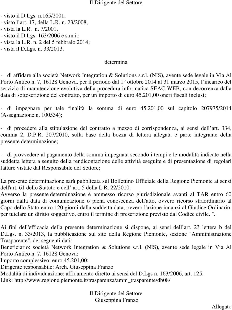 7, 16128 Genova, per il periodo dal 1 ottobre 2014 al 31 marzo 2015, l incarico del servizio di manutenzione evolutiva della procedura informatica SEAC WEB, con decorrenza dalla data di
