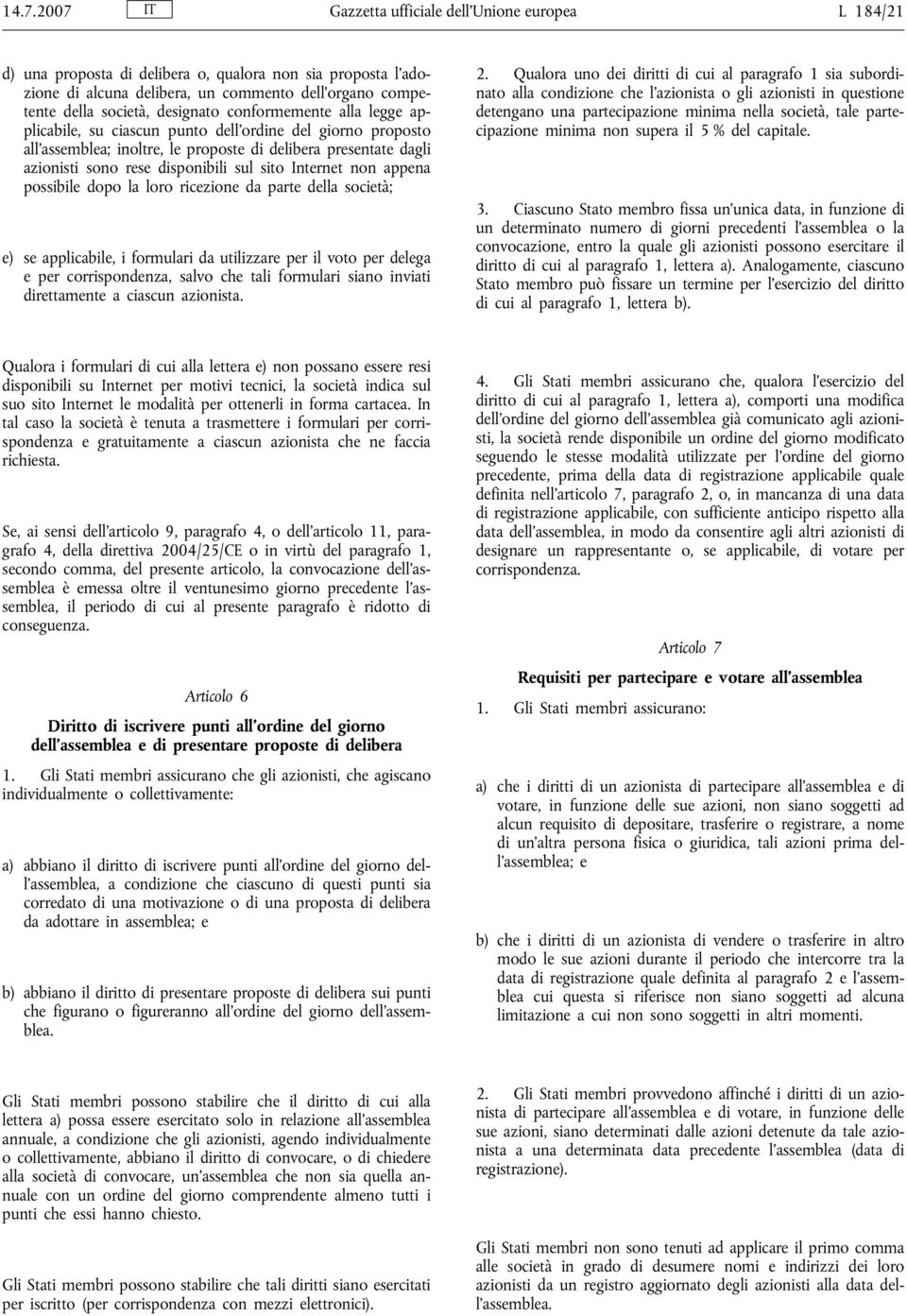 sito Internet non appena possibile dopo la loro ricezione da parte della società; e) se applicabile, i formulari da utilizzare per il voto per delega e per corrispondenza, salvo che tali formulari