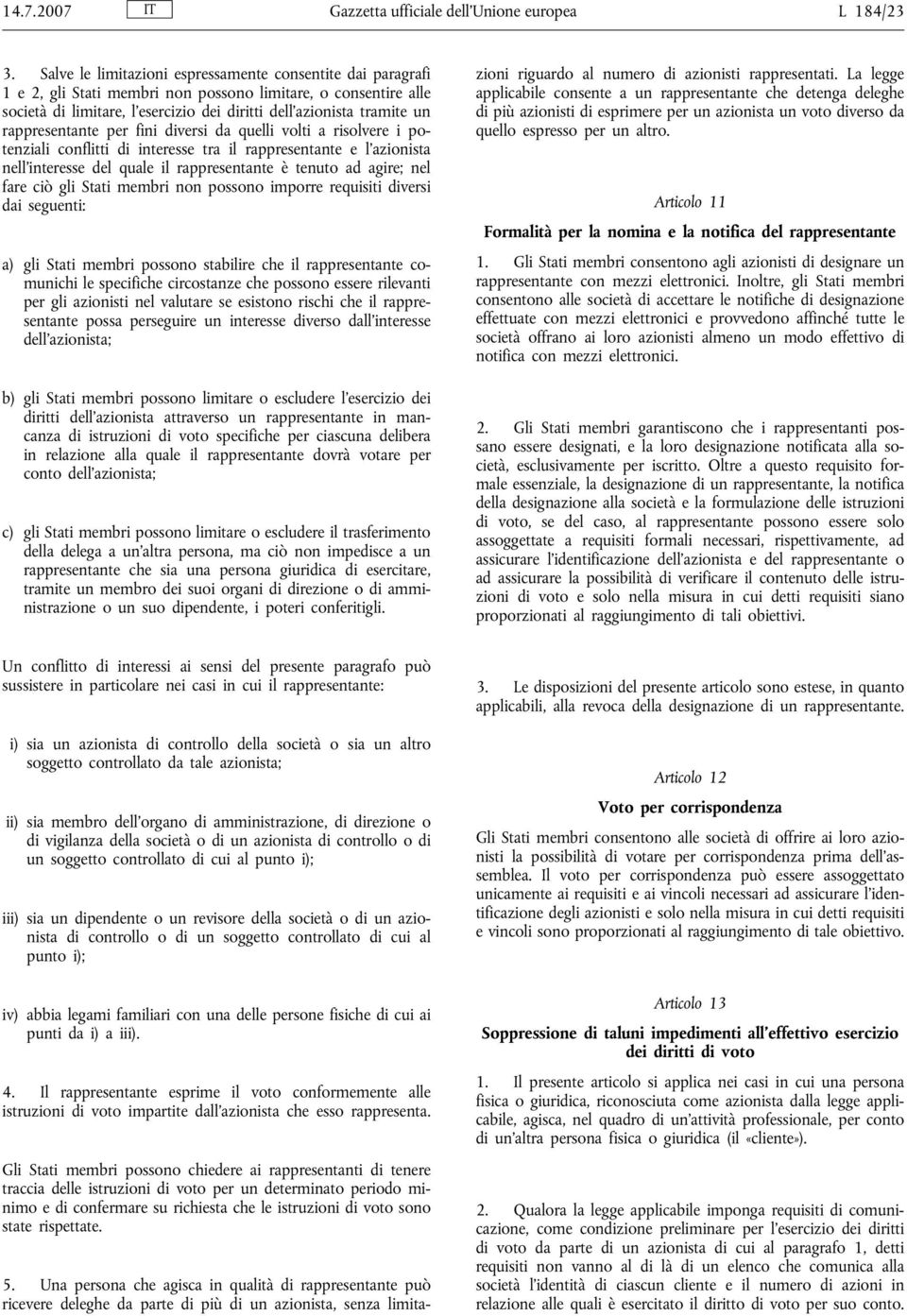 rappresentante per fini diversi da quelli volti a risolvere i potenziali conflitti di interesse tra il rappresentante e l azionista nell interesse del quale il rappresentante è tenuto ad agire; nel