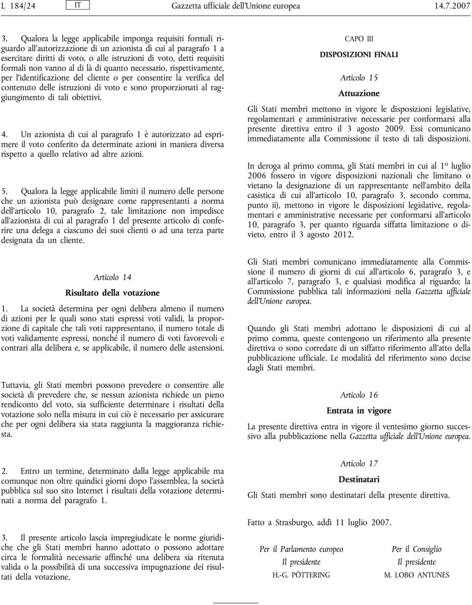 formali non vanno al di là di quanto necessario, rispettivamente, per l identificazione del cliente o per consentire la verifica del contenuto delle istruzioni di voto e sono proporzionati al