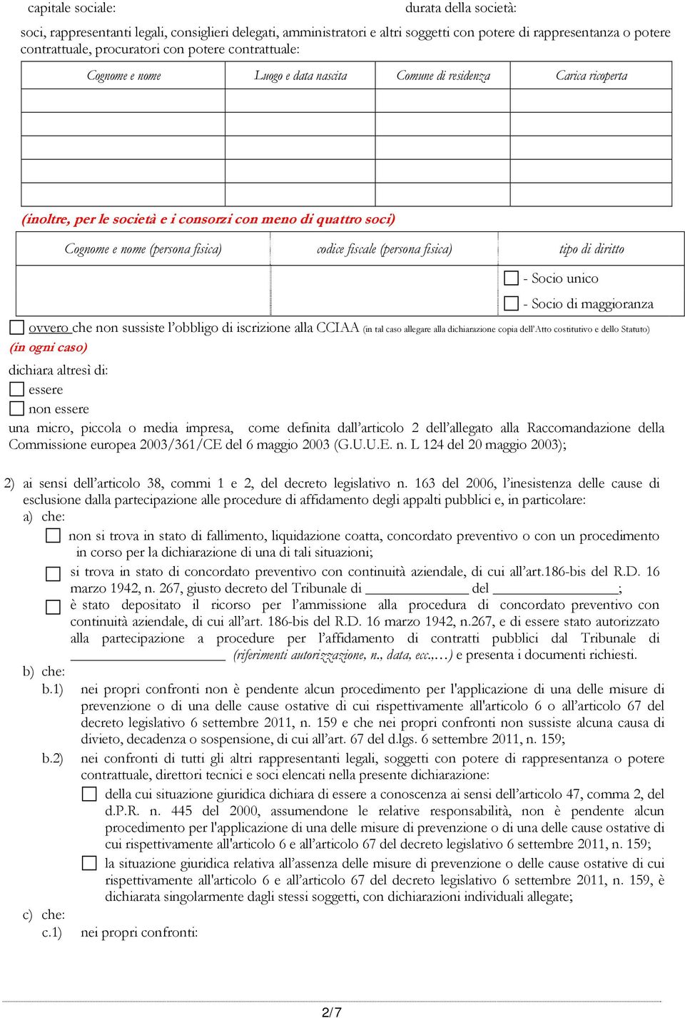 (persona fisica) tipo di diritto - Socio unico - Socio di maggioranza ovvero che non sussiste l obbligo di iscrizione alla CCIAA (in tal caso allegare alla dichiarazione copia dell Atto costitutivo e