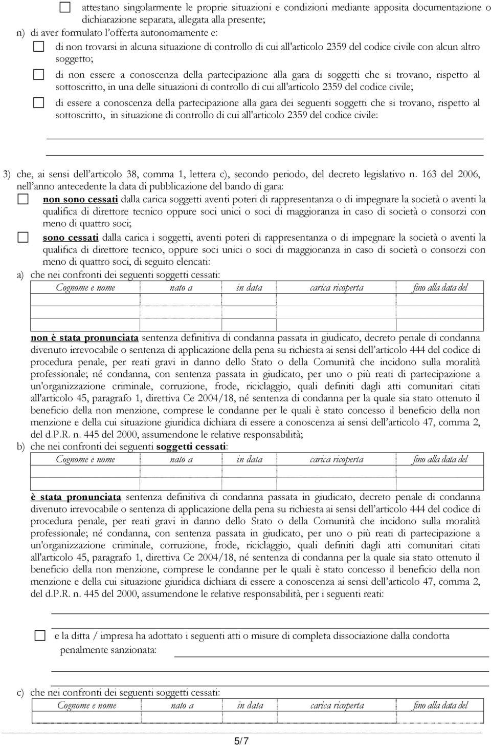 rispetto al sottoscritto, in una delle situazioni di controllo di cui all'articolo 2359 del codice civile; di essere a conoscenza della partecipazione alla gara dei seguenti soggetti che si trovano,