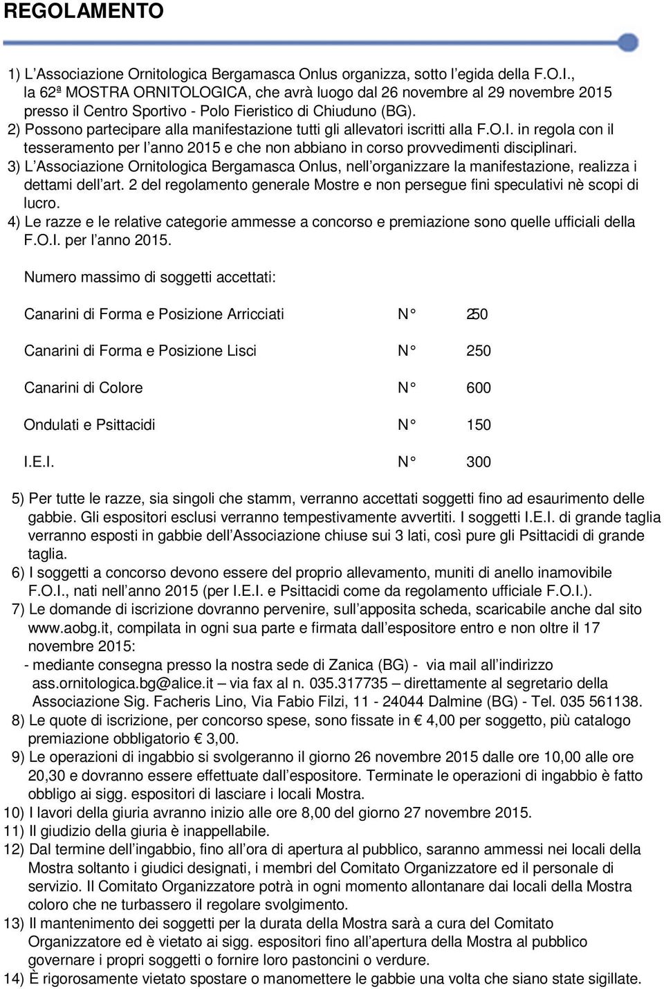 2) Possono partecipare alla manifestazione tutti gli allevatori iscritti alla F.O.I. in regola con il tesseramento per l anno 2015 e che non abbiano in corso provvedimenti disciplinari.