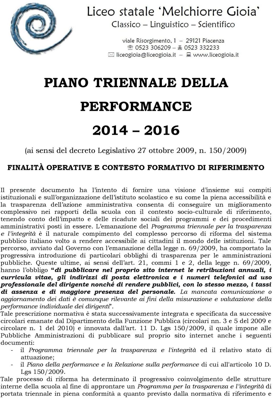 scolastico e su come la piena accessibilità e la trasparenza dell azione amministrativa consenta di conseguire un miglioramento complessivo nei rapporti della scuola con il contesto socio-culturale