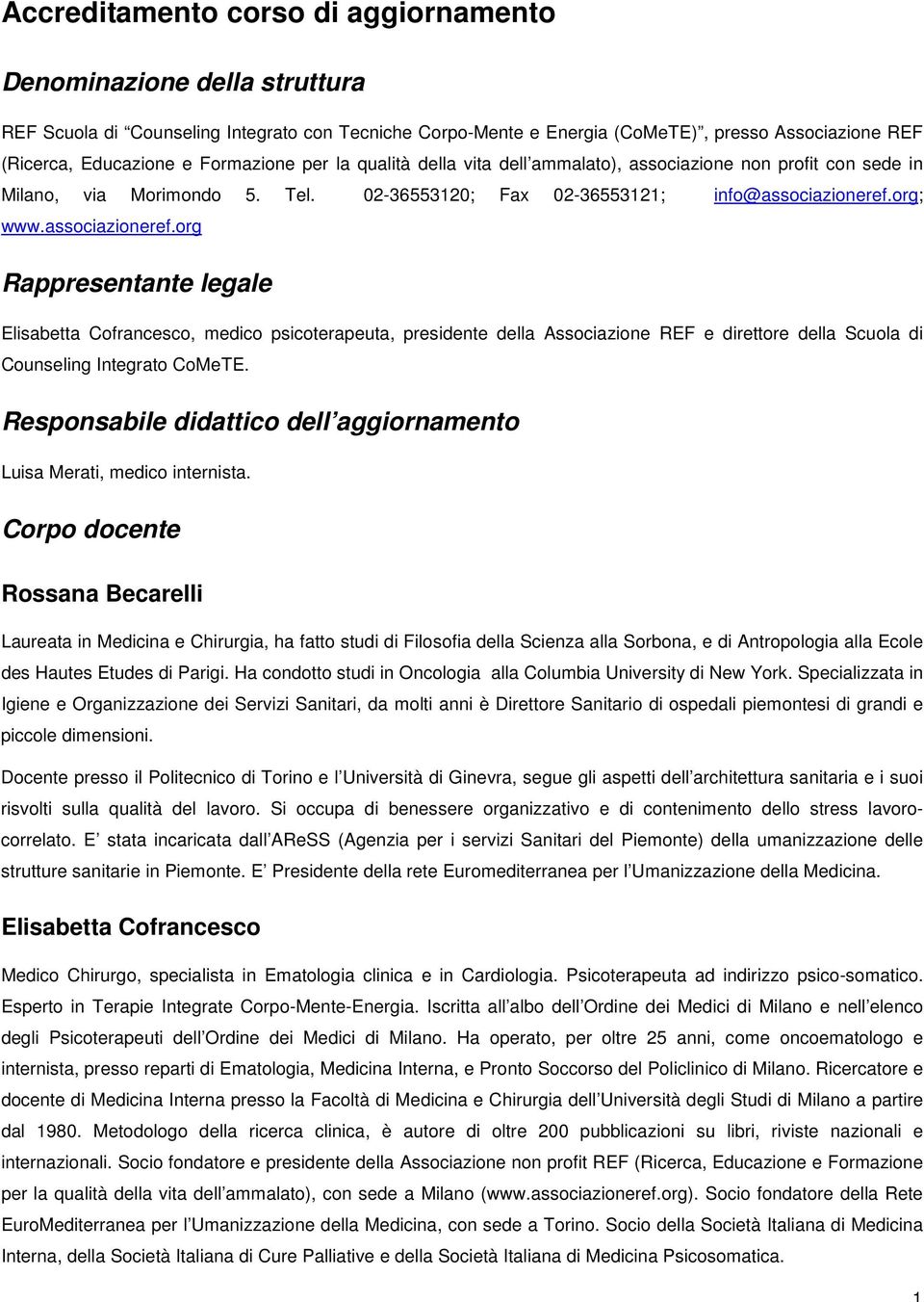 org; www.associazioneref.org Rappresentante legale Elisabetta Cofrancesco, medico psicoterapeuta, presidente della Associazione REF e direttore della Scuola di Counseling Integrato CoMeTE.