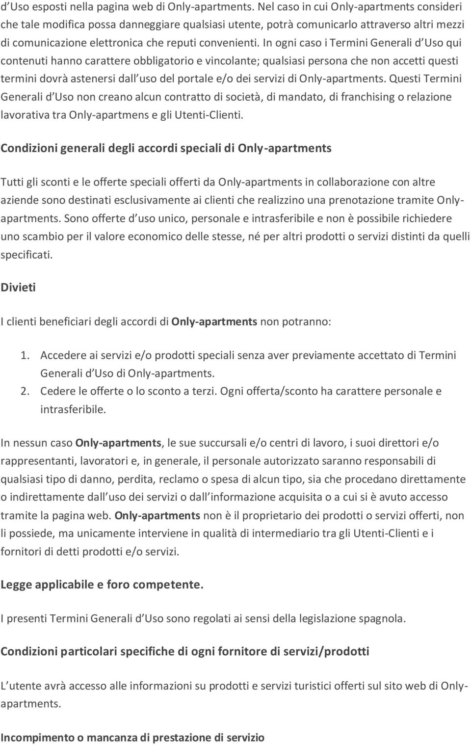 In ogni caso i Termini Generali d Uso qui contenuti hanno carattere obbligatorio e vincolante; qualsiasi persona che non accetti questi termini dovrà astenersi dall uso del portale e/o dei servizi di