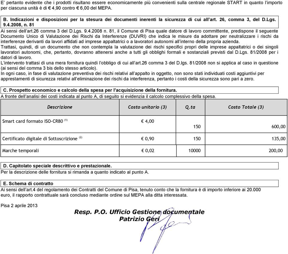 81, il Comune di Pisa quale datore di lavoro committente, predispone il seguente Documento Unico di Valutazione dei Rischi da Interferenze (DUVRI) che indica le misure da adottare per neutralizzare i