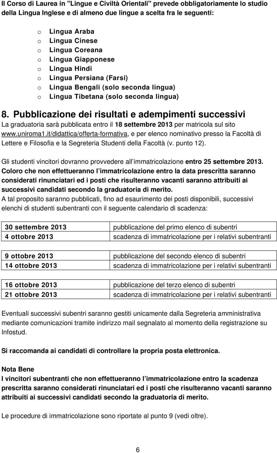 Pubblicazine dei risultati e adempimenti successivi La graduatria sarà pubblicata entr il 18 settembre 2013 per matricla sul sit www.unirma1.