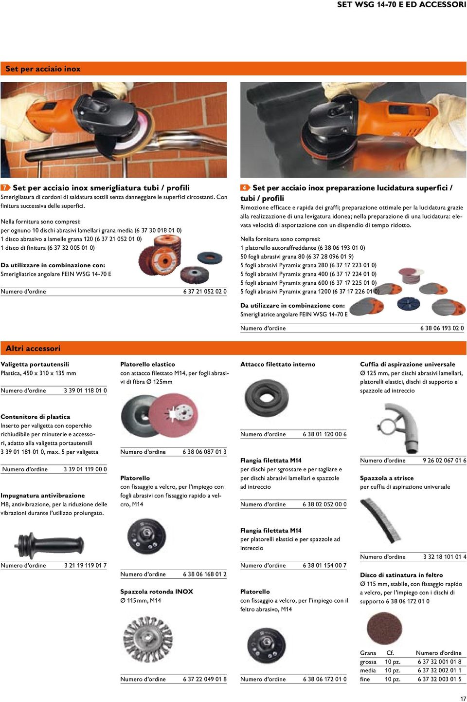 Nella fornitura sono compresi: per ognuno 10 dischi abrasivi lamellari grana media (6 37 30 018 01 0) 1 disco abrasivo a lamelle grana 120 (6 37 21 052 01 0) 1 disco di finitura (6 37 32 005 01 0) Da