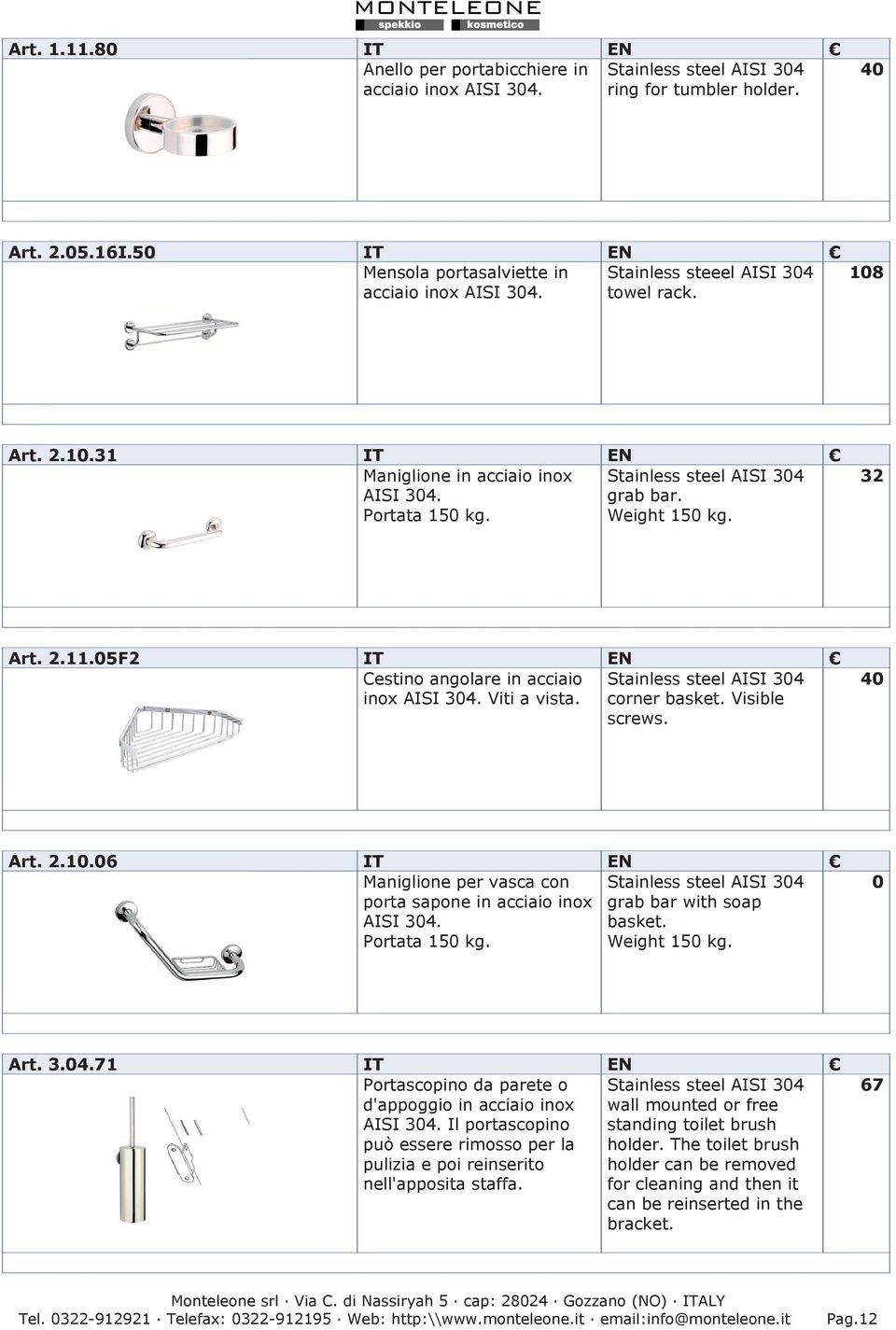 corner basket. Visible screws. 40 Art. 2.10.06 IT EN Maniglione per vasca con porta sapone in acciaio inox AISI 304. Portata 150 kg. grab bar with soap basket. Weight 150 kg. 0 Art. 3.04.71 IT EN Portascopino da parete o d'appoggio in acciaio inox AISI 304.