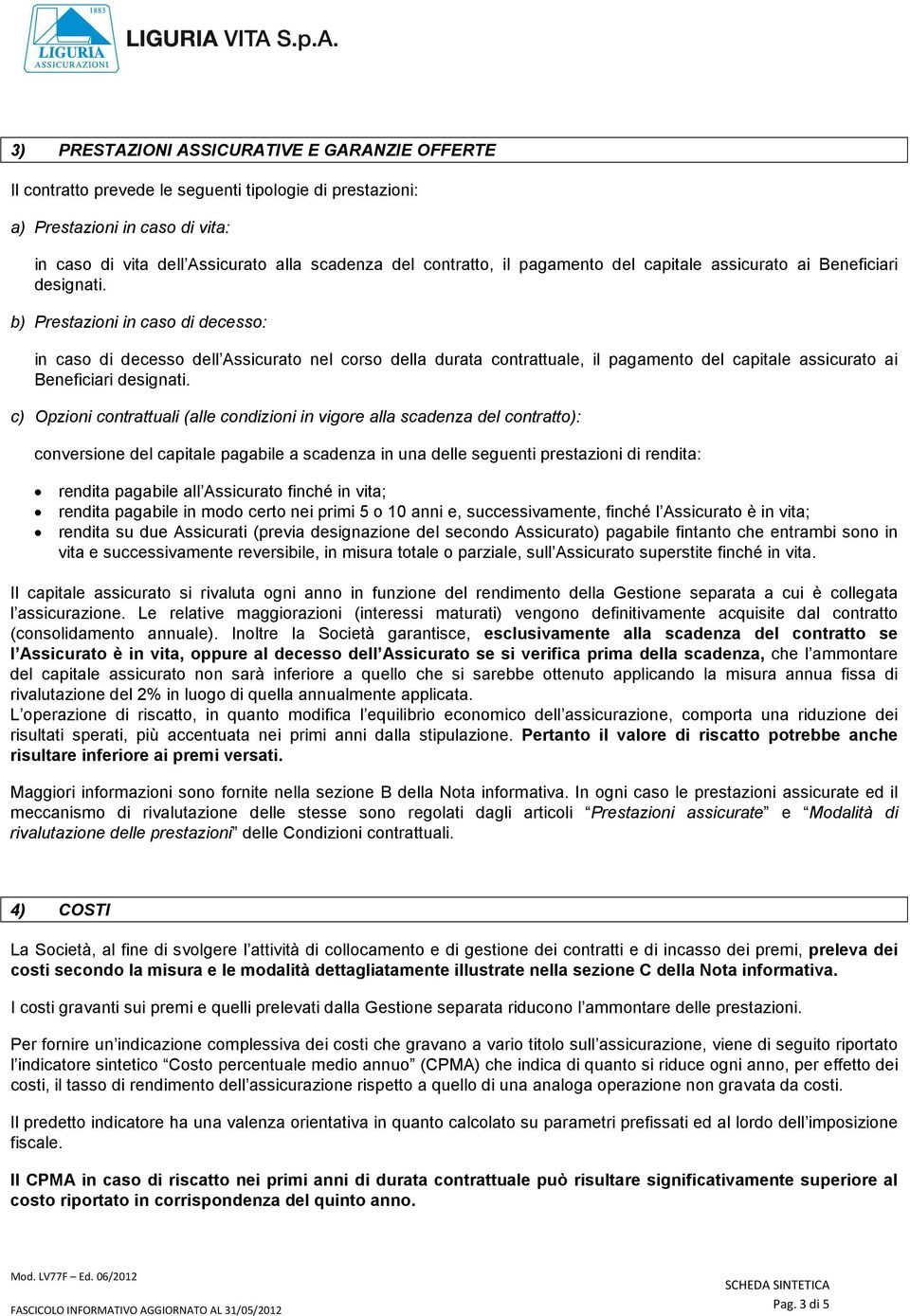 b) Prestazioni in caso di decesso: in caso di decesso dell Assicurato nel corso della durata contrattuale,  c) Opzioni contrattuali (alle condizioni in vigore alla scadenza del contratto):