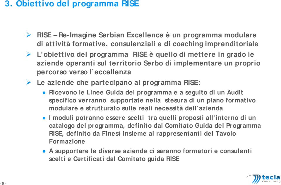 e a seguito di un Audit specifico verranno supportate nella stesura di un piano formativo modulare e strutturato sulle reali necessità dell azienda I moduli potranno essere scelti tra quelli proposti