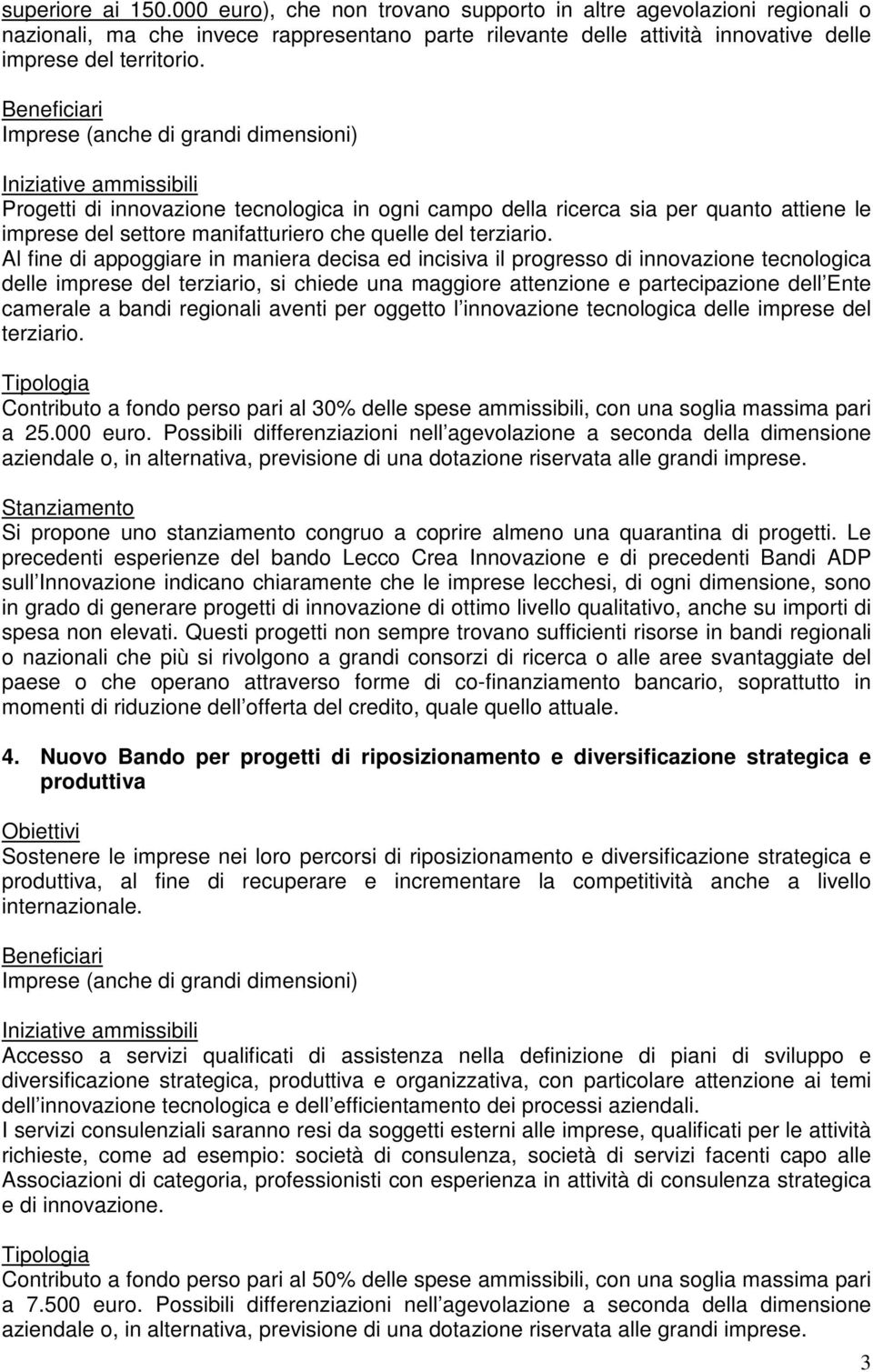 Al fine di appoggiare in maniera decisa ed incisiva il progresso di innovazione tecnologica delle imprese del terziario, si chiede una maggiore attenzione e partecipazione dell Ente camerale a bandi