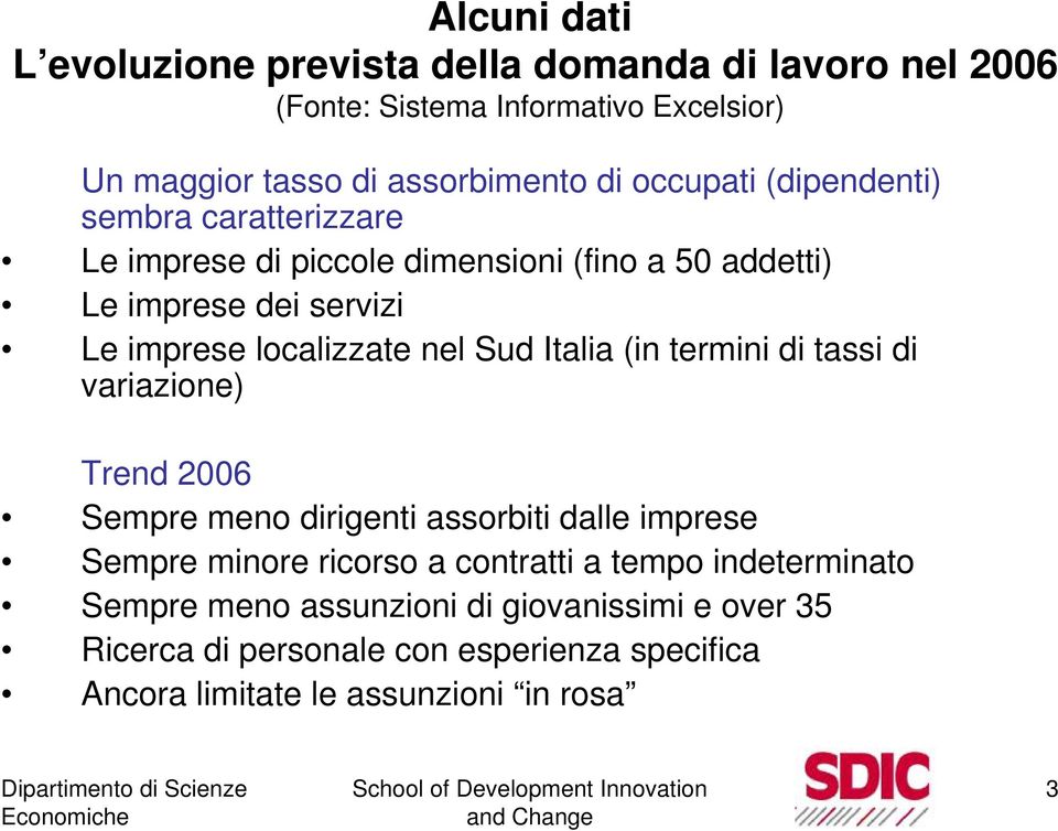 nel Sud Italia (in termini di tassi di variazione) Trend 2006 Sempre meno dirigenti assorbiti dalle imprese Sempre minore ricorso a contratti a