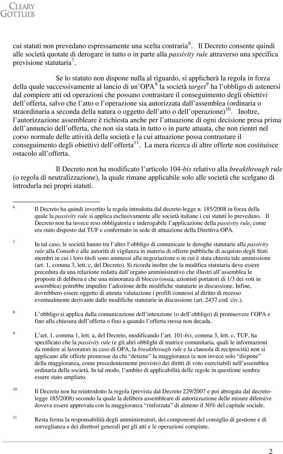 Se lo statuto non dispone nulla al riguardo, si applicherà la regola in forza della quale successivamente al lancio di un OPA 8 la società target 9 ha l obbligo di astenersi dal compiere atti od