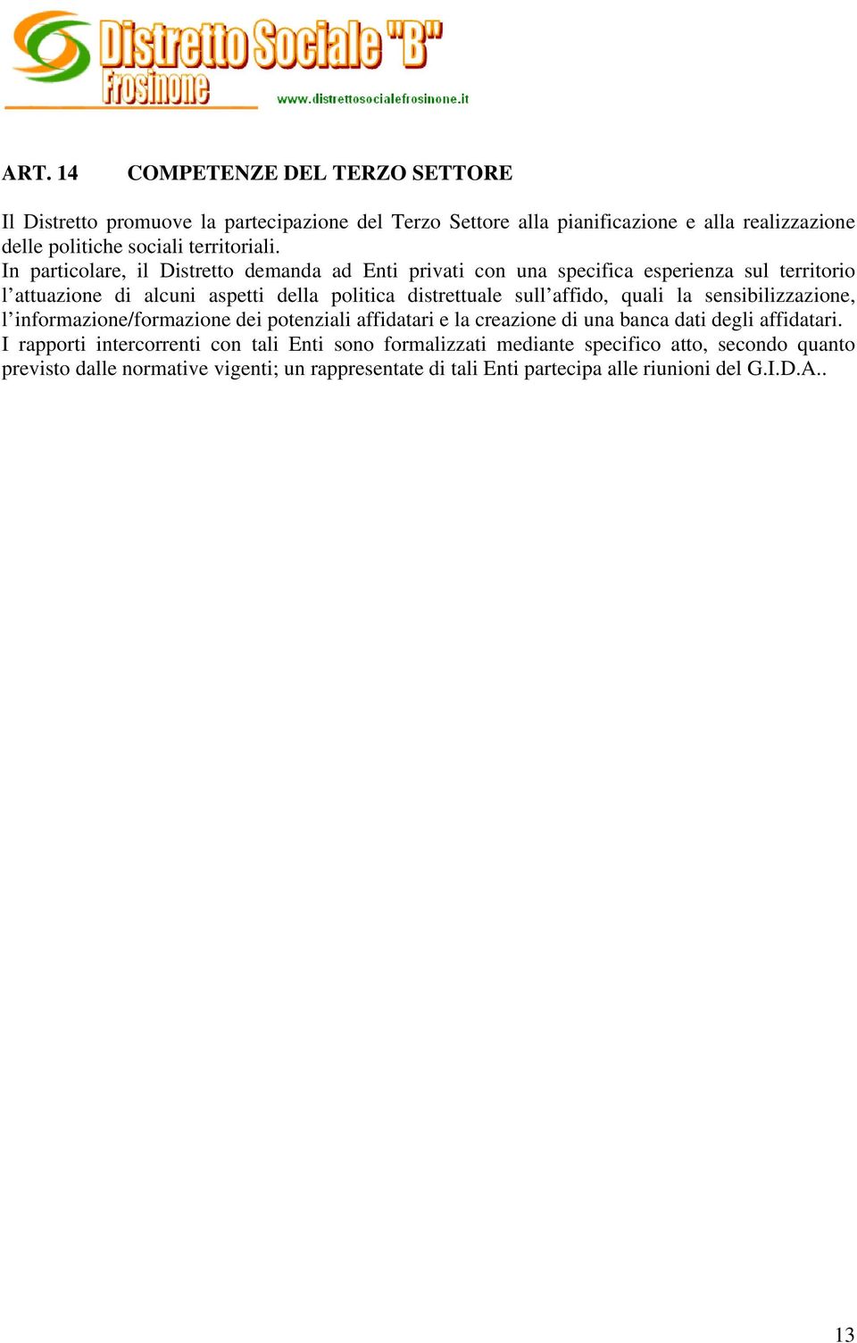 In particolare, il Distretto demanda ad Enti privati con una specifica esperienza sul territorio l attuazione di alcuni aspetti della politica distrettuale sull affido,