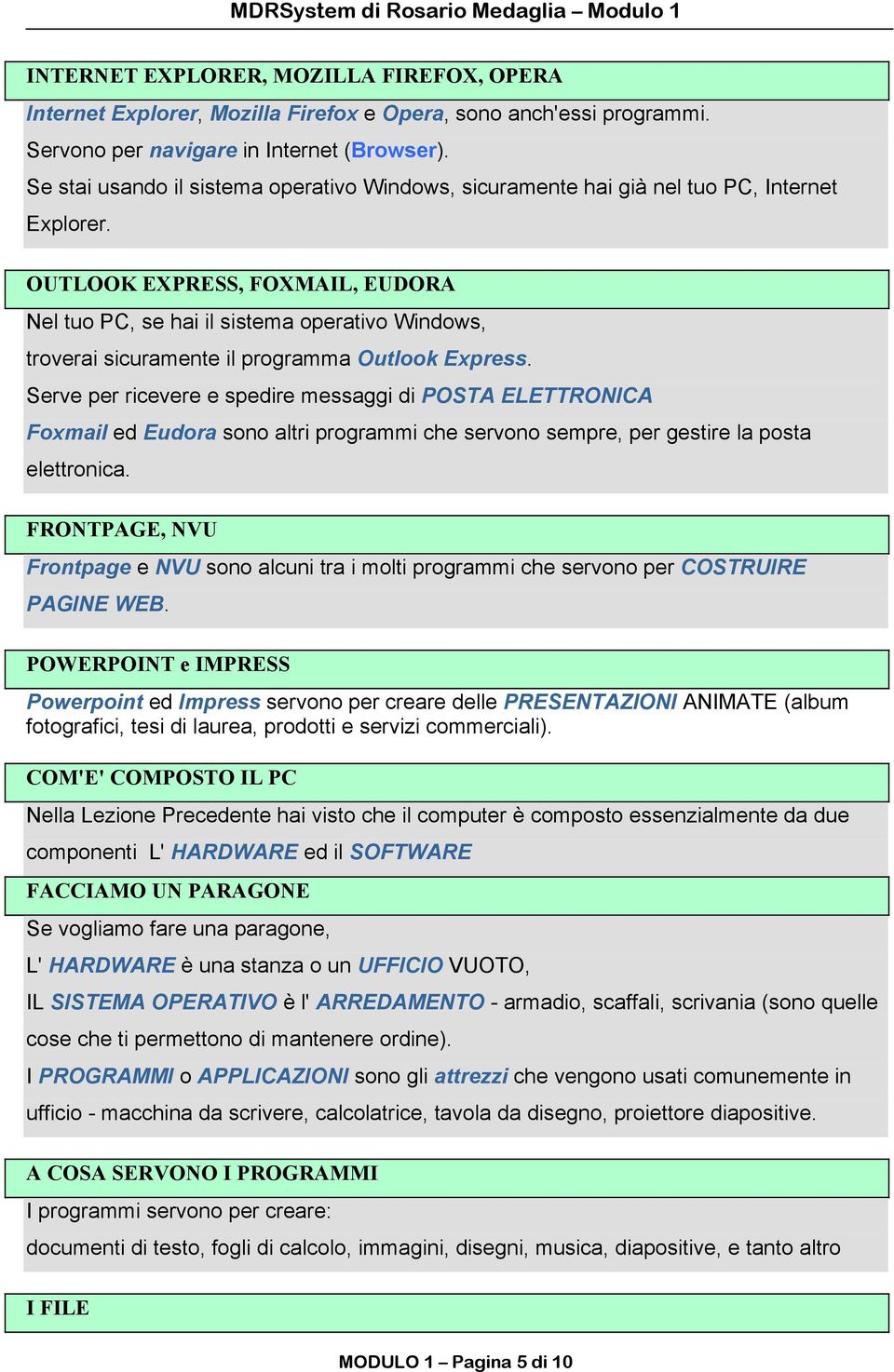 OUTLOOK EXPRESS, FOXMAIL, EUDORA Nel tuo PC, se hai il sistema operativo Windows, troverai sicuramente il programma Outlook Express.