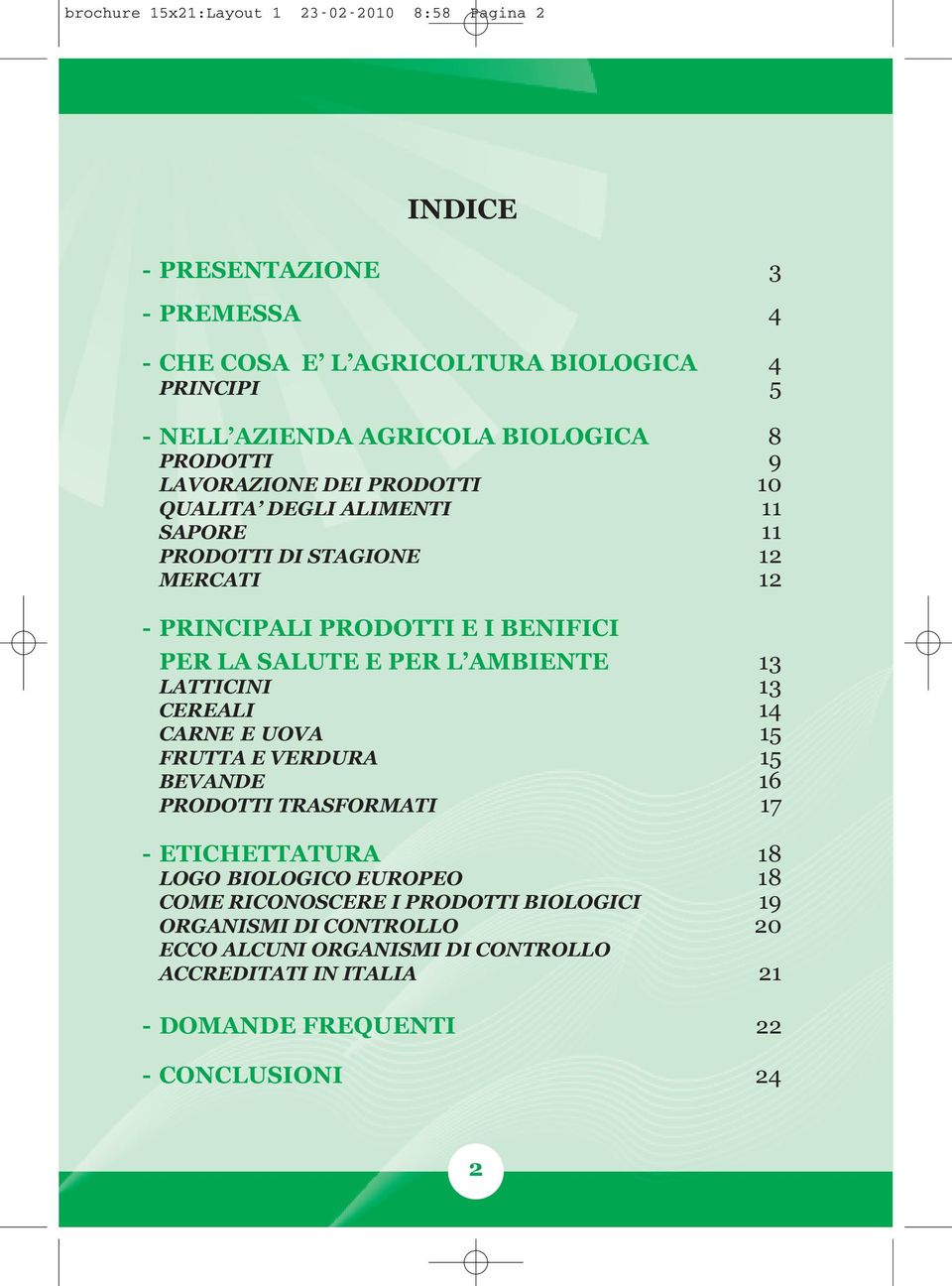 SALUTE E PER L AMBIENTE 13 LATTICINI 13 CEREALI 14 CARNE E UOVA 15 FRUTTA E VERDURA 15 BEVANDE 16 PRODOTTI TRASFORMATI 17 - ETICHETTATURA 18 LOGO BIOLOGICO EUROPEO