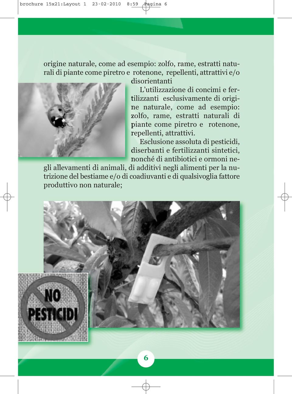 naturali di piante come piretro e rotenone, repellenti, attrattivi.