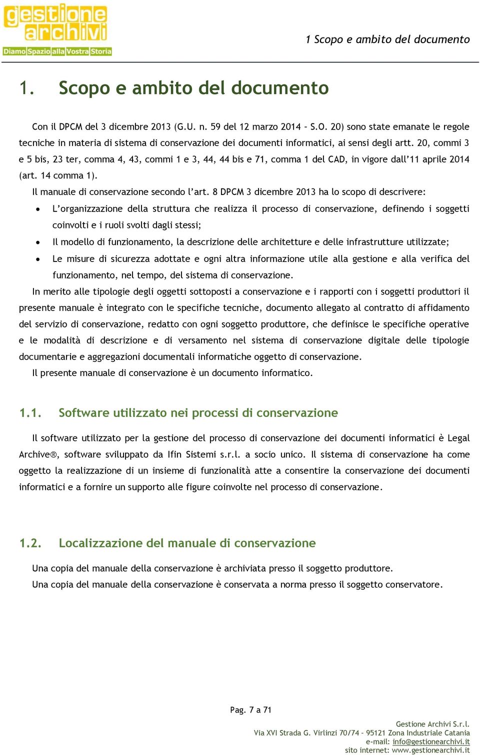 20, commi 3 e 5 bis, 23 ter, comma 4, 43, commi 1 e 3, 44, 44 bis e 71, comma 1 del CAD, in vigore dall 11 aprile 2014 (art. 14 comma 1). Il manuale di conservazione secondo l art.