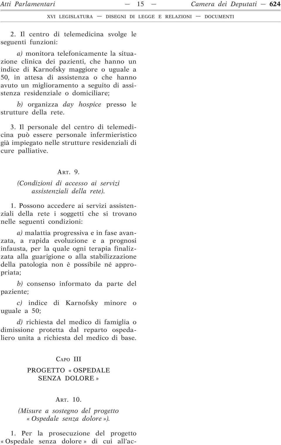 o che hanno avuto un miglioramento a seguito di assistenza residenziale o domiciliare; b) organizza day hospice presso le strutture della rete. 3.