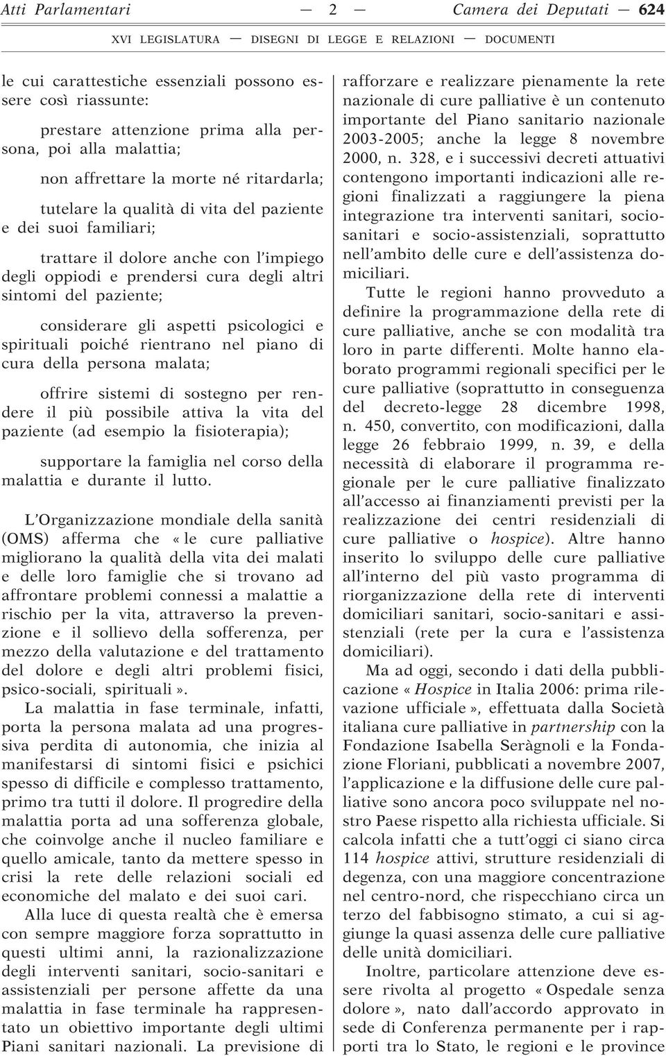 aspetti psicologici e spirituali poiché rientrano nel piano di cura della persona malata; offrire sistemi di sostegno per rendere il più possibile attiva la vita del paziente (ad esempio la