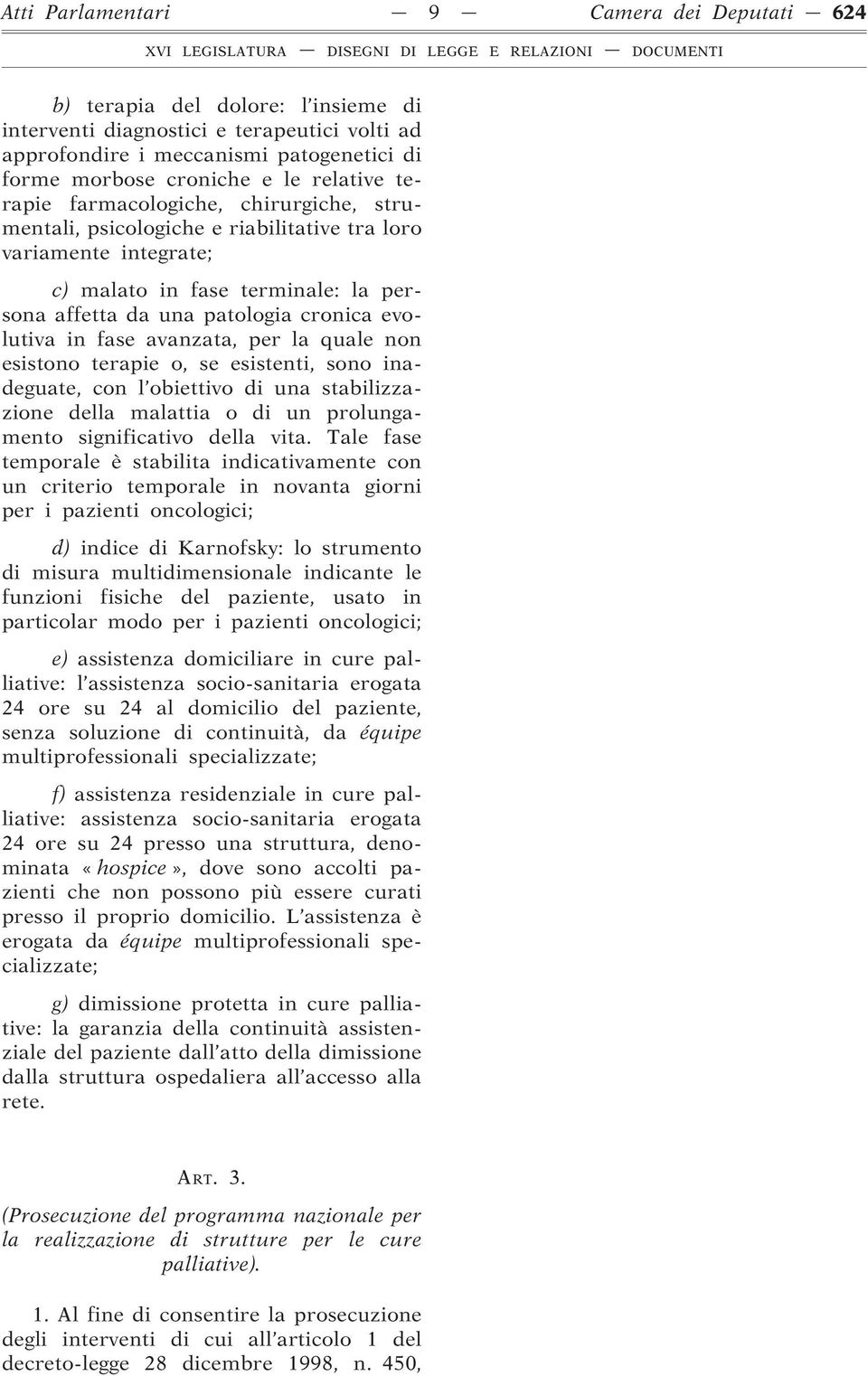 evolutiva in fase avanzata, per la quale non esistono terapie o, se esistenti, sono inadeguate, con l obiettivo di una stabilizzazione della malattia o di un prolungamento significativo della vita.