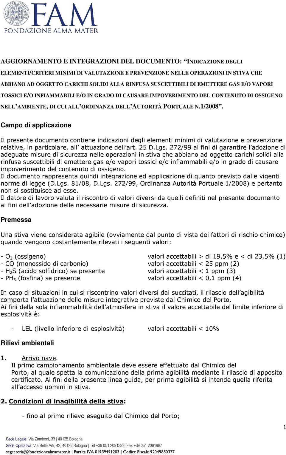 Campo di applicazione Il presente documento contiene indicazioni degli elementi minimi di valutazione e prevenzione relative, in particolare, all attuazione dell art. 25 D.Lgs.