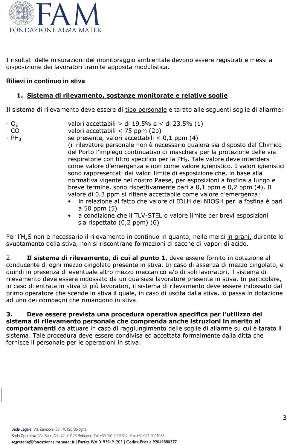 di 23,5% (1) - CO valori accettabili < 75 ppm (2b) - PH 3 se presente, valori accettabili < 0,1 ppm (4) (il rilevatore personale non è necessario qualora sia disposto dal Chimico del Porto l impiego