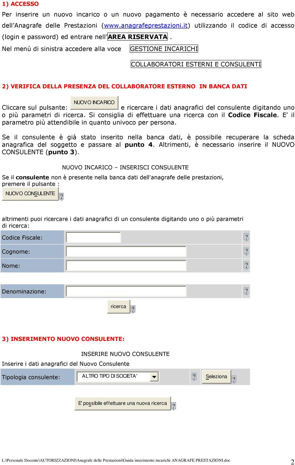 Nel menù di sinistra accedere alla voce GESTIONE INCARICHI COLLABORATORI ESTERNI E CONSULENTI 2) VERIFICA DELLA PRESENZA DEL COLLABORATORE ESTERNO IN BANCA DATI NUOVO INCARICO Cliccare sul pulsante: