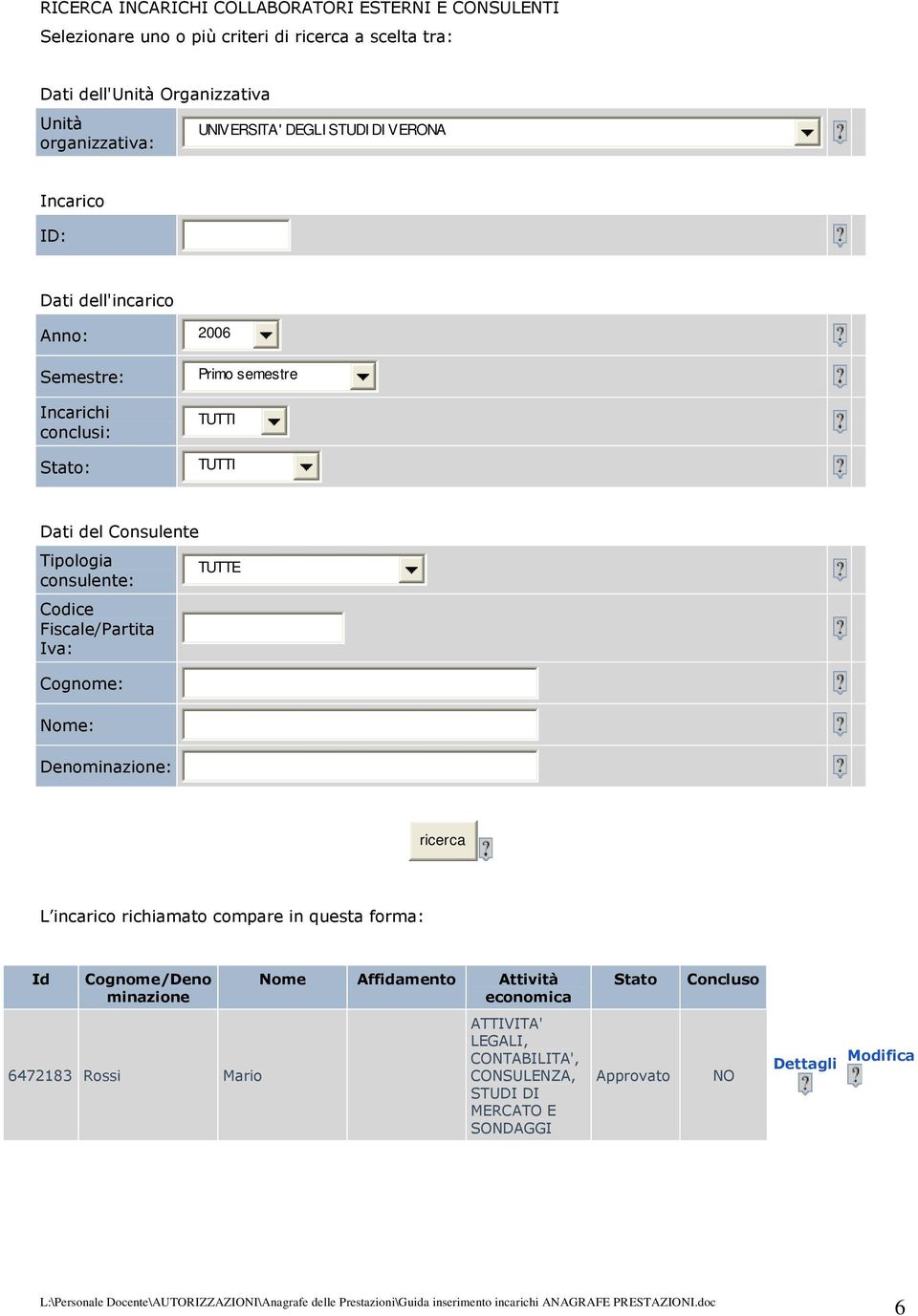 Tipologia consulente: Codice Fiscale/Partita Iva: Denominazione: TUTTE ricerca L incarico richiamato compare in questa forma: Id Cognome/Deno minazione Nome