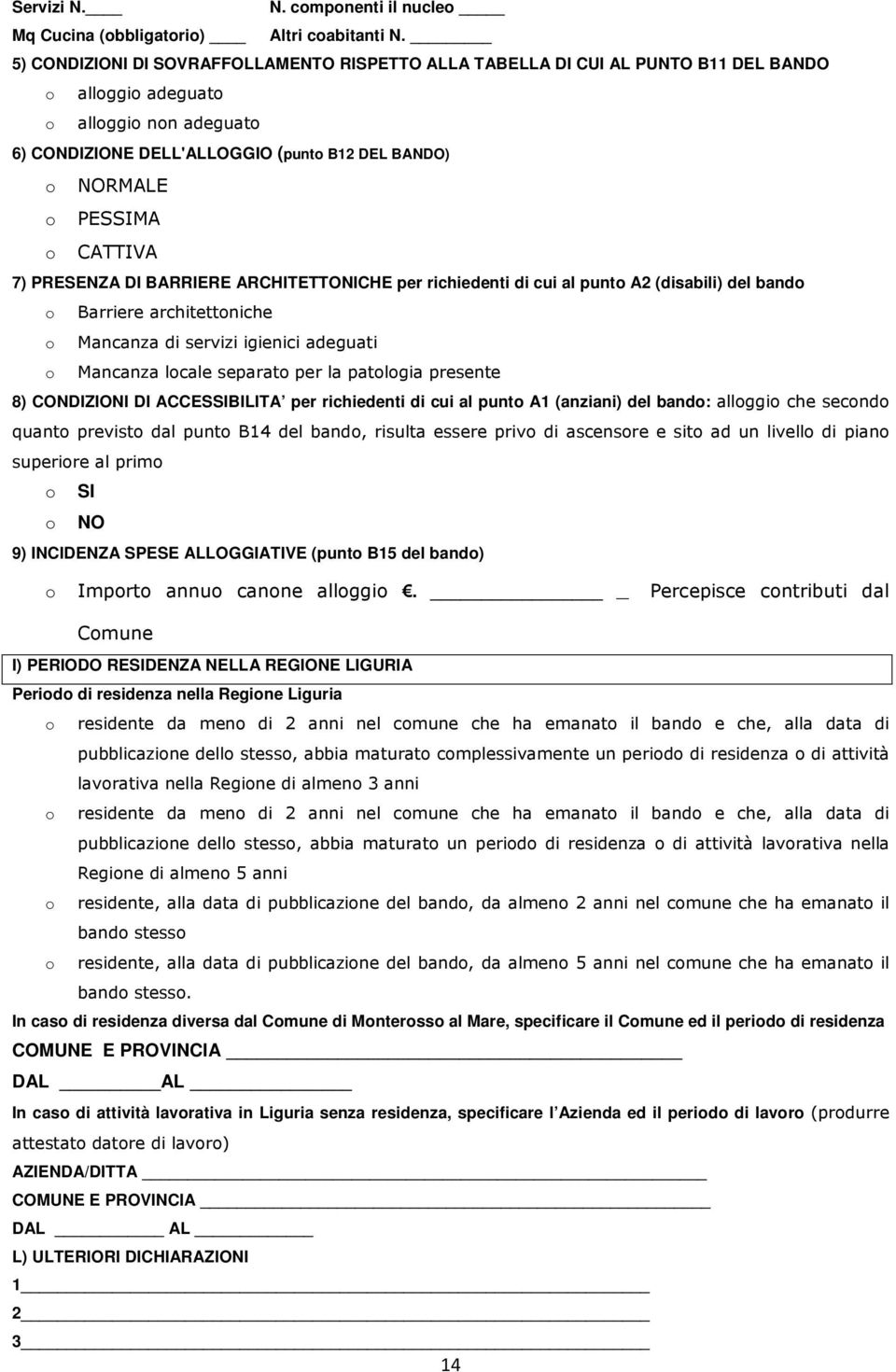 o CATTIVA 7) PRESENZA DI BARRIERE ARCHITETTONICHE per richiedenti di cui al punto A2 (disabili) del bando o Barriere architettoniche o Mancanza di servizi igienici adeguati o Mancanza locale separato