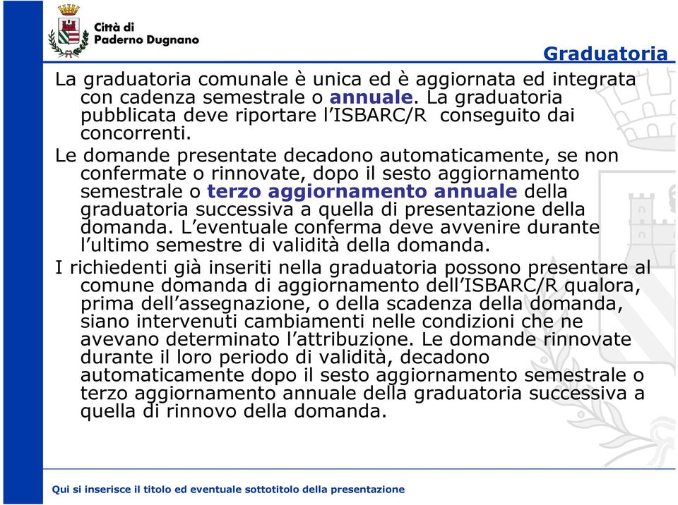 presentazione della domanda. L eventuale conferma deve avvenire durante l ultimo semestre di validità della domanda.