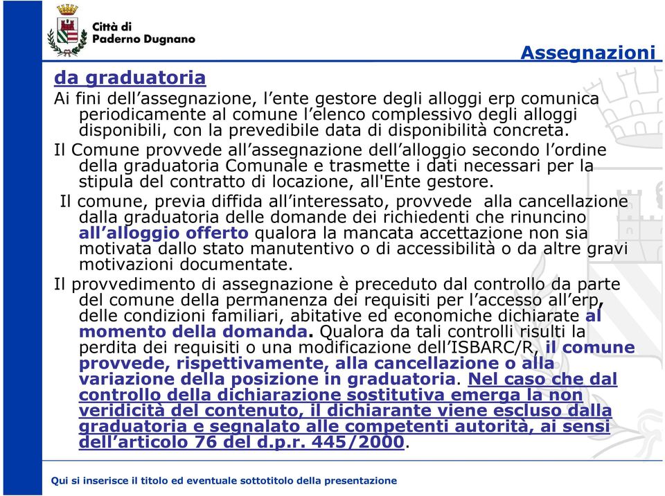 Il Comune provvede all assegnazione dell alloggio secondo l ordine della graduatoria Comunale e trasmette i dati necessari per la stipula del contratto di locazione, all'ente gestore.